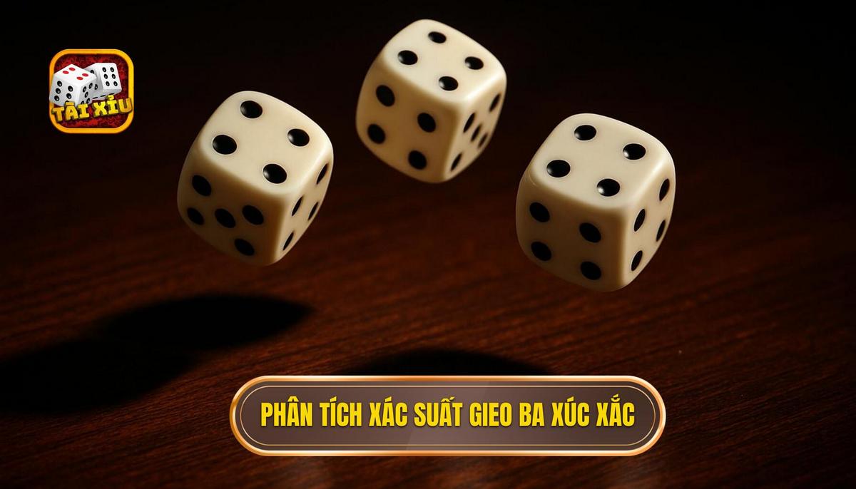 Phân Tích Cơ Bản Về Xác Suất Khi Gieo Ba Xúc Xắc