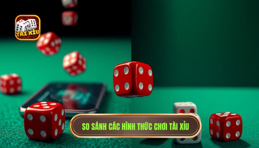 So sánh các hình thức chơi tài xỉu phổ biến