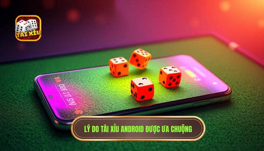 Tài Xỉu Trên Điện Thoại Android: Trải Nghiệm Giải Trí Đỉnh Cao Trong Tầm Tay 1 Lý do tài xỉu Android được ưa chuộng