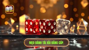 Mẹo đánh Tài Xỉu đẳng cấp